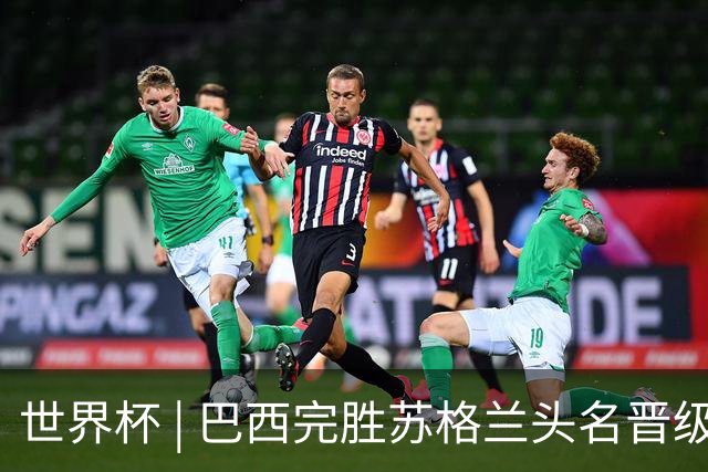 世界杯 | 巴西完胜苏格兰头名晋级 内马尔首秀